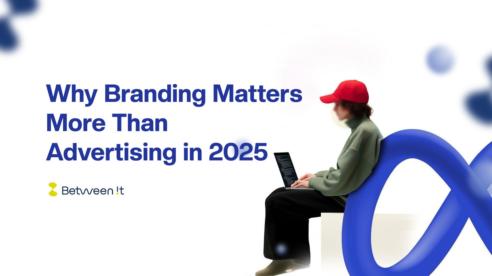 Why Branding Matters More Than Advertising in 2025 - Betweenit