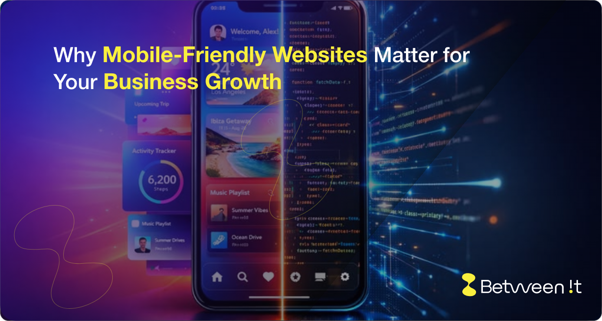 Why Mobile-Friendly Websites Matter for Your Business Growth