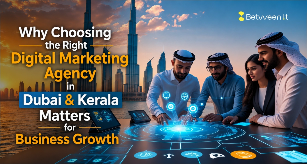 Why Choosing the Right Digital Marketing Agency in Dubai & Kerala Matters for Business Growth