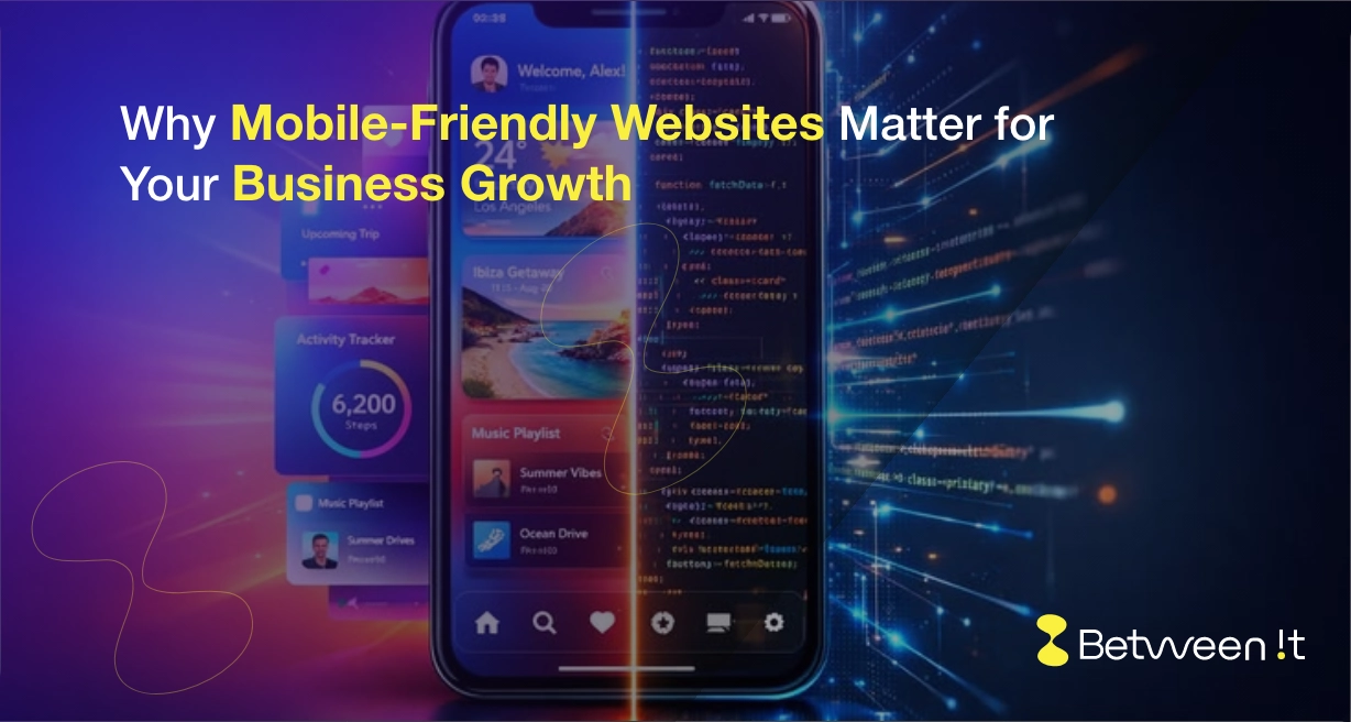 Why Mobile-Friendly Websites Matter for Your Business Growth